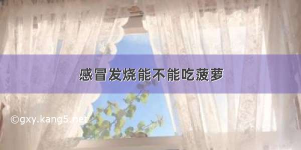 感冒发烧能不能吃菠萝