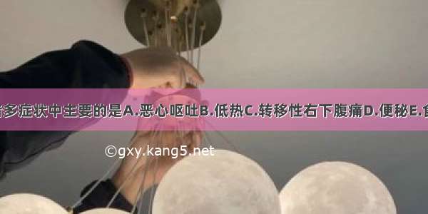 急性阑尾炎的诸多症状中主要的是A.恶心呕吐B.低热C.转移性右下腹痛D.便秘E.食欲减退ABCDE