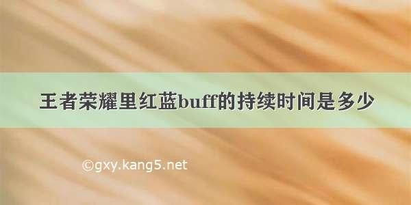 王者荣耀里红蓝buff的持续时间是多少