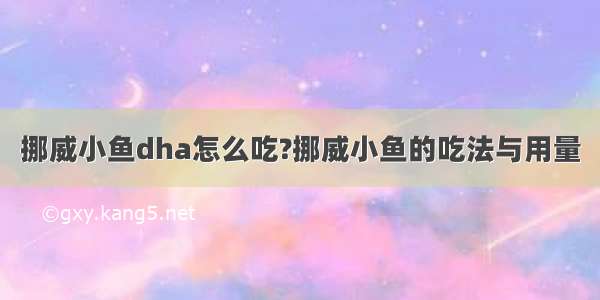 挪威小鱼dha怎么吃?挪威小鱼的吃法与用量