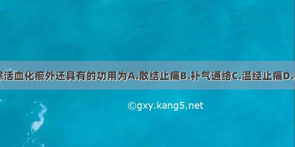 血府逐瘀汤除活血化瘀外还具有的功用为A.散结止痛B.补气通络C.温经止痛D.行气止痛E.疏