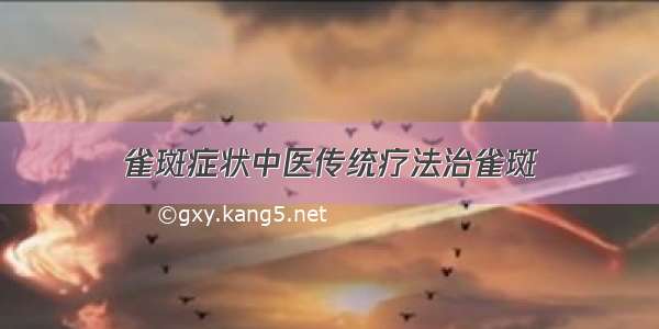 雀斑症状中医传统疗法治雀斑