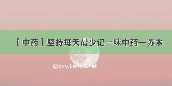 【中药】坚持每天最少记一味中药—苏木