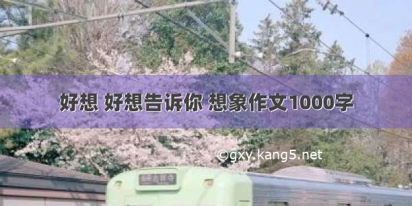 好想 好想告诉你 想象作文1000字