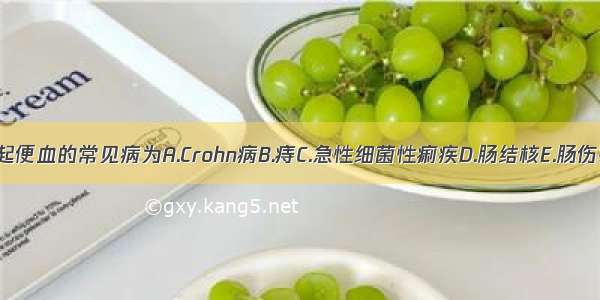 引起便血的常见病为A.Crohn病B.痔C.急性细菌性痢疾D.肠结核E.肠伤寒