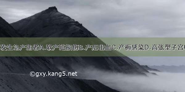 下列哪项不会发生急产患者A.软产道损伤B.产后出血C.产褥感染D.高张型子宫收缩乏力E.胎