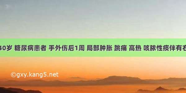 男性 40岁 糖尿病患者 手外伤后1周 局部肿胀 跳痛 高热 咳脓性痰伴有右胸痛 