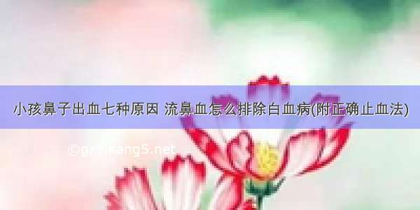 小孩鼻子出血七种原因 流鼻血怎么排除白血病(附正确止血法)