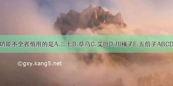 肾功能不全者慎用的是A.三七B.草乌C.艾叶D.川楝子E.五倍子ABCDE