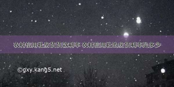农村信用社房贷贷款利率 农村信用社的房贷利率是多少