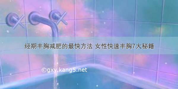 经期丰胸减肥的最快方法 女性快速丰胸7大秘籍