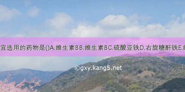 治疗恶性贫血 宜选用的药物是()A.维生素BB.维生素BC.硫酸亚铁D.右旋糖酐铁E.维生素KABCDE