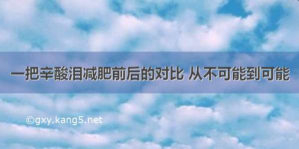 一把辛酸泪减肥前后的对比 从不可能到可能