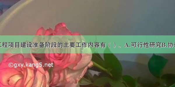 范围管理在工程项目建设准备阶段的主要工作内容有（）。A.可行性研究B.协调C.设计D.招