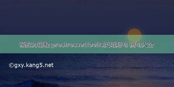 预应力锚栓 prestressed bolts英语短句 例句大全