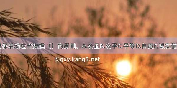 担保活动应当遵循（）的原则。A.公正B.公平C.平等D.自愿E.诚实信用