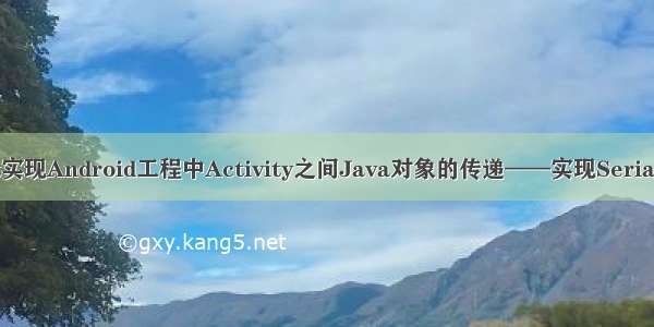 借助Intent实现Android工程中Activity之间Java对象的传递——实现Serializable接口