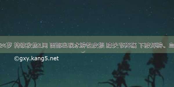 患者女性 24岁 持续发热1周 面部出现水肿性皮损 膝关节疼痛 下肢浮肿。血沉90mm/