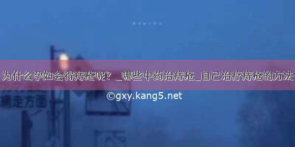 为什么孕妇会得痔疮呢？_哪些中药治痔疮_自己治疗痔疮的方法