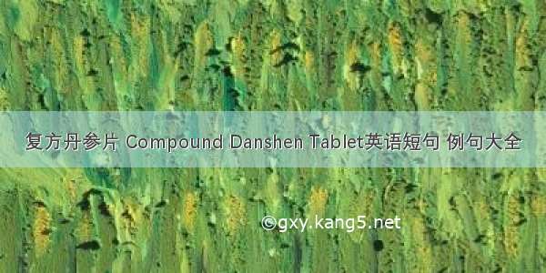 复方丹参片 Compound Danshen Tablet英语短句 例句大全