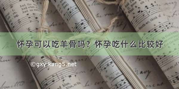 怀孕可以吃羊骨吗？怀孕吃什么比较好