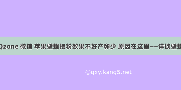 转发 微博 Qzone 微信 苹果壁蜂授粉效果不好产卵少 原因在这里——详谈壁蜂授粉（二）