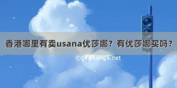 香港哪里有卖usana优莎娜？有优莎娜买吗？