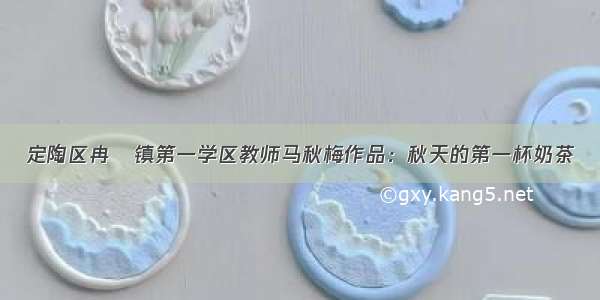 定陶区冉堌镇第一学区教师马秋梅作品：秋天的第一杯奶茶