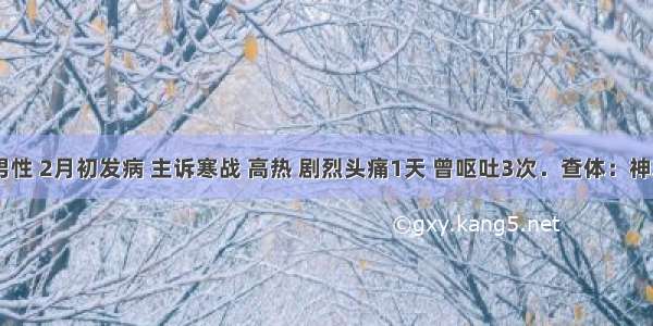 20岁男性 2月初发病 主诉寒战 高热 剧烈头痛1天 曾呕吐3次．查体：神志清楚