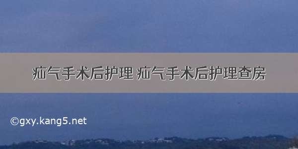 疝气手术后护理 疝气手术后护理查房