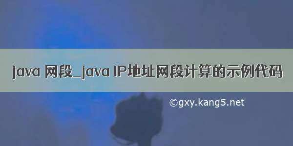 java 网段_java IP地址网段计算的示例代码