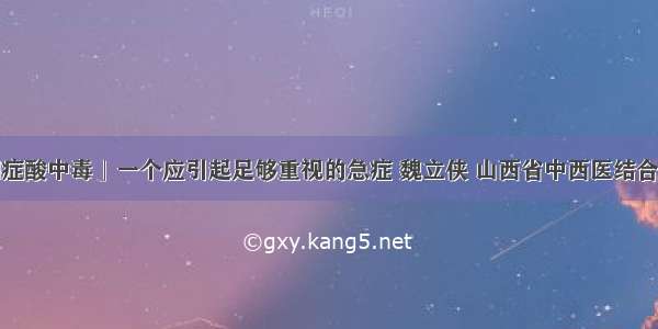 糖尿病「酮症酸中毒」一个应引起足够重视的急症 魏立侠 山西省中西医结合医院内分泌