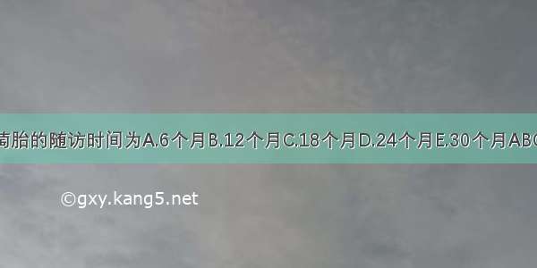 葡萄胎的随访时间为A.6个月B.12个月C.18个月D.24个月E.30个月ABCDE