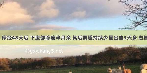 患者32岁 停经48天后 下腹部隐痛半月余 其后阴道持续少量出血3天多 右侧附件触及