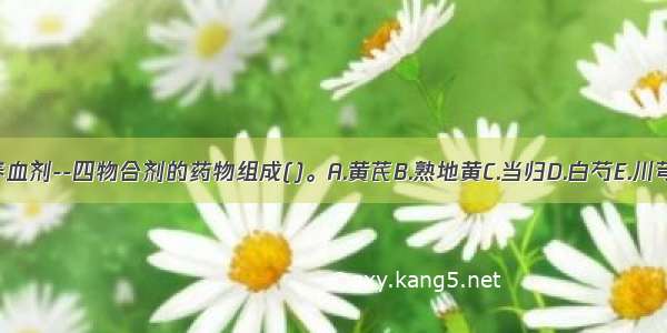 养血剂--四物合剂的药物组成()。A.黄芪B.熟地黄C.当归D.白芍E.川芎