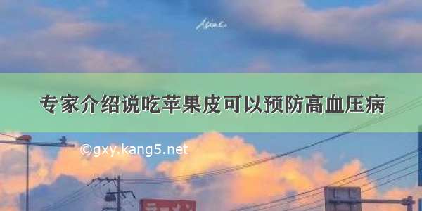 专家介绍说吃苹果皮可以预防高血压病