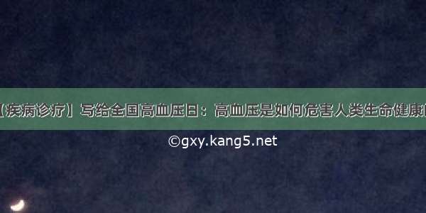 【疾病诊疗】写给全国高血压日：高血压是如何危害人类生命健康的？