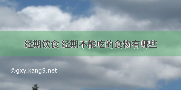 经期饮食 经期不能吃的食物有哪些