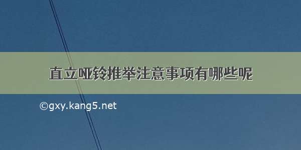 直立哑铃推举注意事项有哪些呢