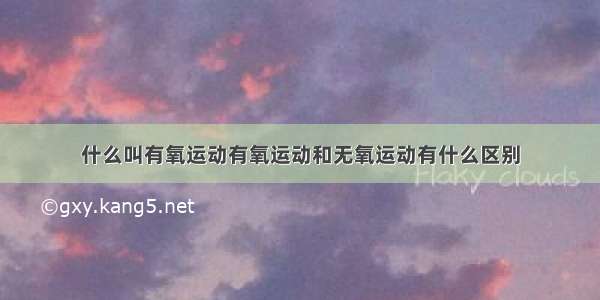 什么叫有氧运动有氧运动和无氧运动有什么区别