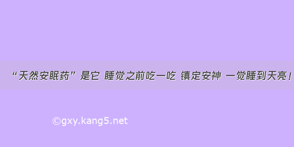 “天然安眠药”是它 睡觉之前吃一吃 镇定安神 一觉睡到天亮！