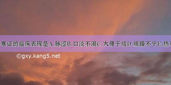 下列各项 属于寒证的临床表现是A.脉涩B.口淡不渴C.大便于结D.烦躁不宁E.热寒交替ABCDE