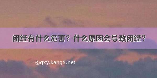 闭经有什么危害？什么原因会导致闭经？