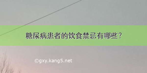 糖尿病患者的饮食禁忌有哪些？