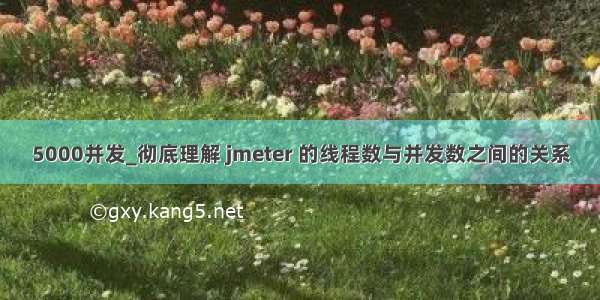 5000并发_彻底理解 jmeter 的线程数与并发数之间的关系