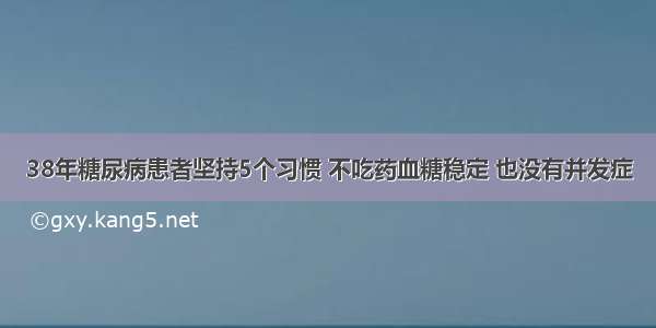 38年糖尿病患者坚持5个习惯 不吃药血糖稳定 也没有并发症