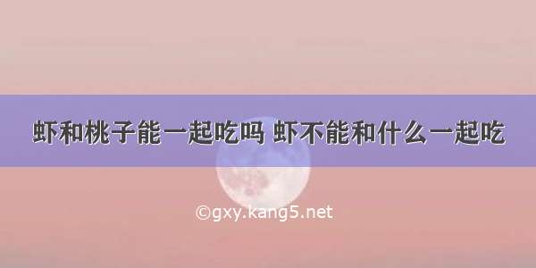 虾和桃子能一起吃吗 虾不能和什么一起吃