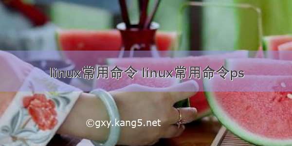 linux常用命令 linux常用命令ps