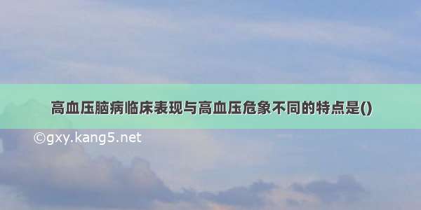 高血压脑病临床表现与高血压危象不同的特点是()