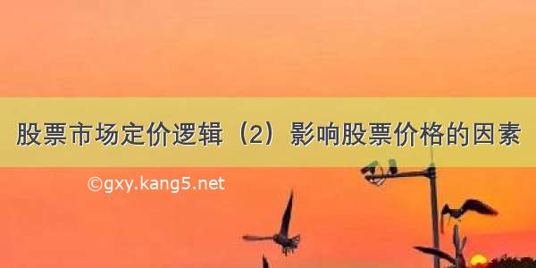 股票市场定价逻辑（2）影响股票价格的因素